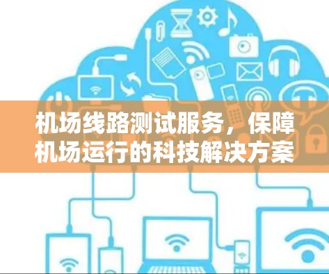 机场线路测试服务，保障机场运行的科技解决方案