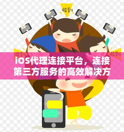 iOS代理连接平台，连接第三方服务的高效解决方案