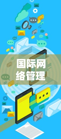 国际网络管理工具是用于管理国际网络服务的工具，主要包括以下几个方面