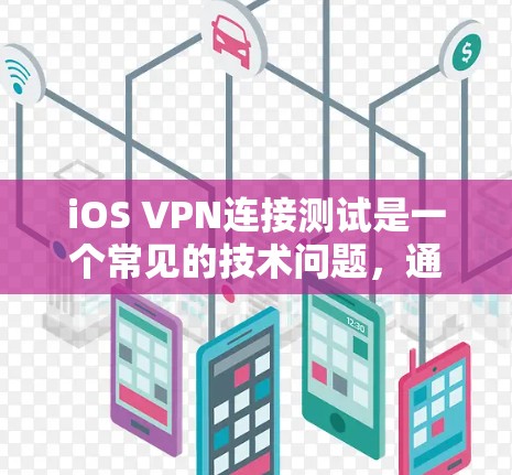 iOS VPN连接测试是一个常见的技术问题，通常涉及服务器不可用、权限错误或界面问题。以下是逐步的解决方案