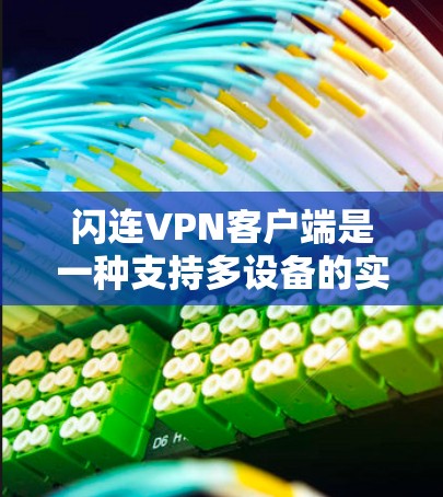 闪连VPN客户端是一种支持多设备的实时视频流和挑战服务器的VPN解决方案，专为喜欢实时流媒体和游戏挑战的用户设计。以下是关于该客户端的详细信息
