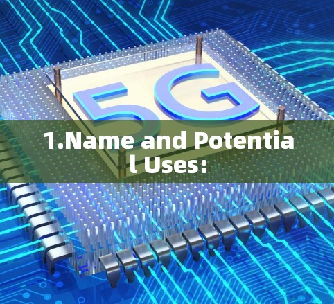 1.Name and Potential Uses: