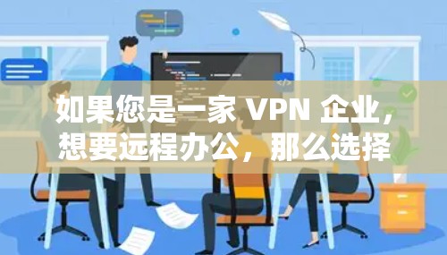 如果您是一家 VPN 企业，想要远程办公，那么选择适合的企业级 VPN 工具就显得尤为重要。以下是一些适合企业远程办公的 VPN 工具推荐