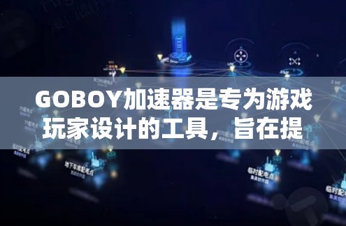 GOBOY加速器是专为游戏玩家设计的工具，旨在提升游戏性能。以下是关于GOBOY加速器的详细信息