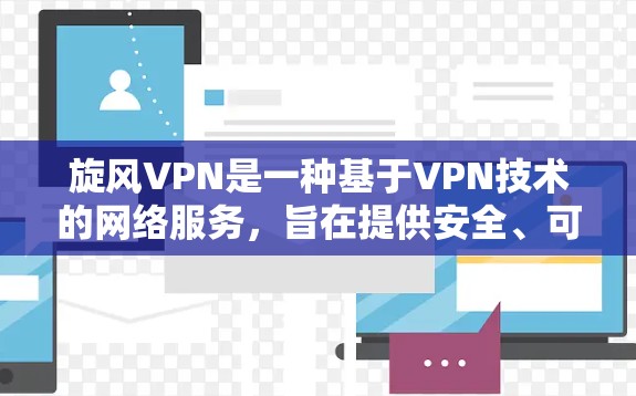 旋风VPN是一种基于VPN技术的网络服务，旨在提供安全、可靠的网络连接体验。以下是关于旋风VPN的详细分析