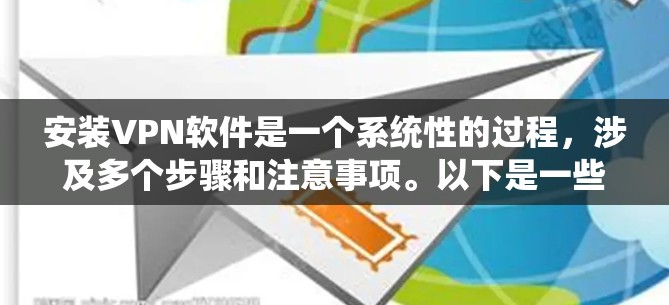 安装VPN软件是一个系统性的过程，涉及多个步骤和注意事项。以下是一些详细的指南，帮助你选择和安装适合你的VPN软件