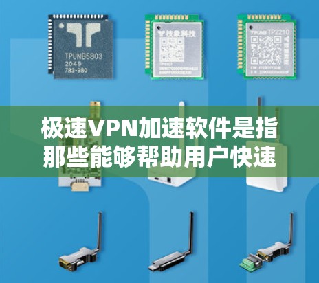 极速VPN加速软件是指那些能够帮助用户快速连接到高速VPN服务器，并加速数据流的软件工具。这些软件通常结合了VPN功能和高速网络加速技术，帮助用户在短时间内获得更好的VPN体验