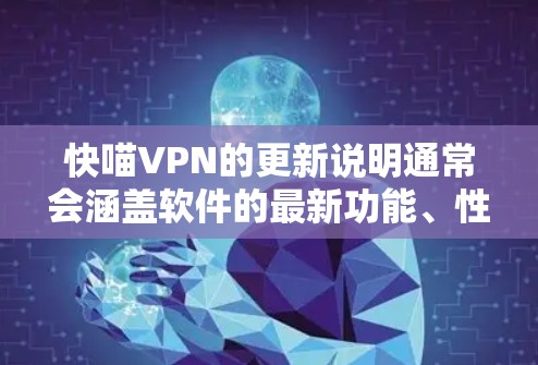 快喵VPN的更新说明通常会涵盖软件的最新功能、性能提升、安全措施以及技术支持等方面。以下是通常会包括的内容和结构