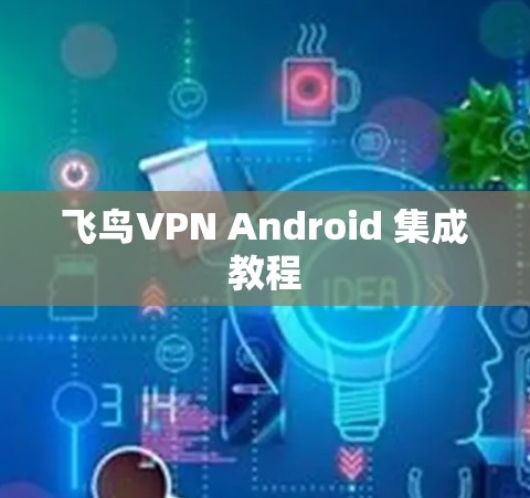 飞鸟VPN Android 集成教程 飞鸟VPN Android 集成教程