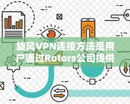 旋风VPN连接方法是用户通过Rotors公司提供的VPN服务来访问外部网站的步骤。以下是详细的步骤说明