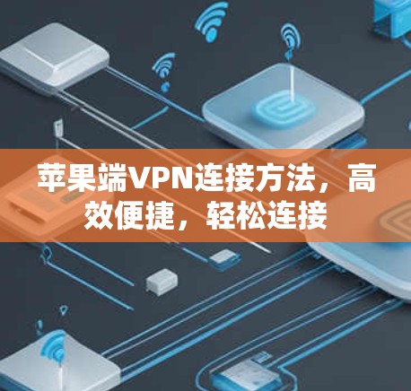 苹果端VPN连接方法，高效便捷，轻松连接